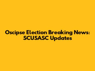 Oscipse Election Breaking News: SCUSASC Updates