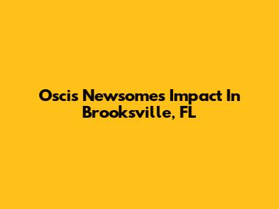 Oscis Newsome's Impact In Brooksville, FL