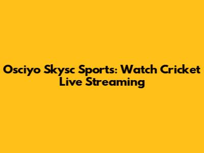 Osciyo Skysc Sports: Watch Cricket Live Streaming