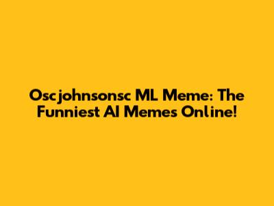 Oscjohnsonsc ML Meme: The Funniest AI Memes Online!