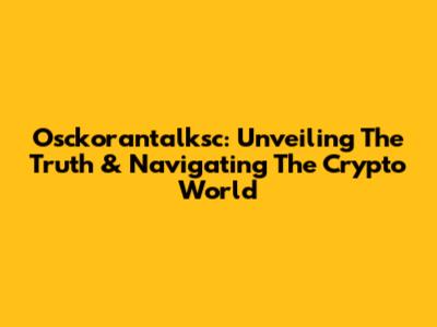 Osckorantalksc: Unveiling The Truth & Navigating The Crypto World