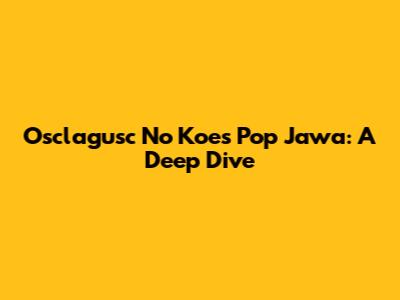 Osclagusc No Koes Pop Jawa: A Deep Dive