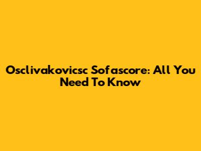Osclivakovicsc Sofascore: All You Need To Know