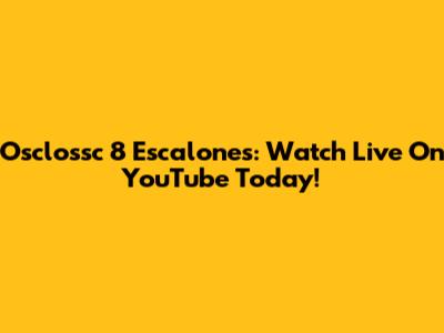 Osclossc 8 Escalones: Watch Live On YouTube Today!