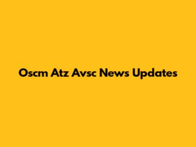 Oscm Atz Avsc News Updates
