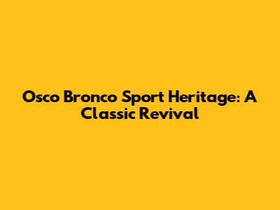 Osco Bronco Sport Heritage: A Classic Revival