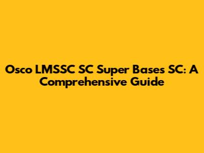 Osco LMSSC SC Super Bases SC: A Comprehensive Guide