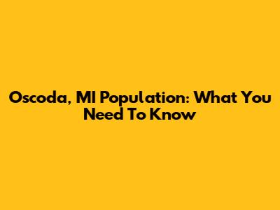 Oscoda, MI Population: What You Need To Know