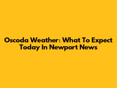 Oscoda Weather: What To Expect Today In Newport News