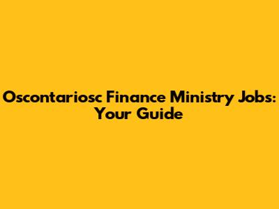 Oscontariosc Finance Ministry Jobs: Your Guide