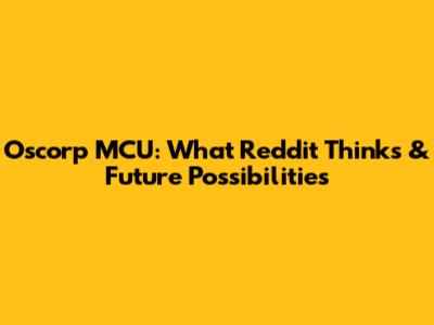 Oscorp MCU: What Reddit Thinks & Future Possibilities