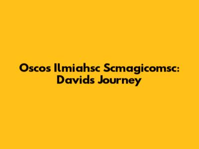 Oscos Ilmiahsc Scmagicomsc: David's Journey