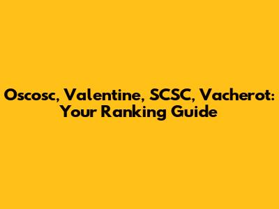 Oscosc, Valentine, SCSC, Vacherot: Your Ranking Guide