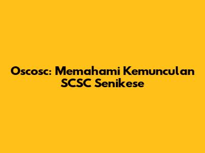 Oscosc: Memahami Kemunculan SCSC Senikese