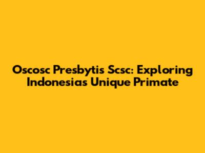 Oscosc Presbytis Scsc: Exploring Indonesia's Unique Primate