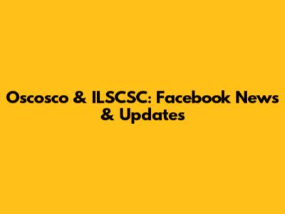 Oscosco & ILSCSC: Facebook News & Updates