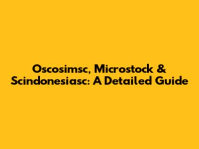Oscosimsc, Microstock & Scindonesiasc: A Detailed Guide