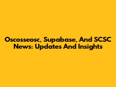 Oscosseosc, Supabase, And SCSC News: Updates And Insights