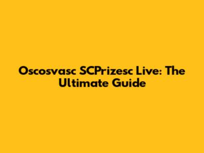 Oscosvasc SCPrizesc Live: The Ultimate Guide