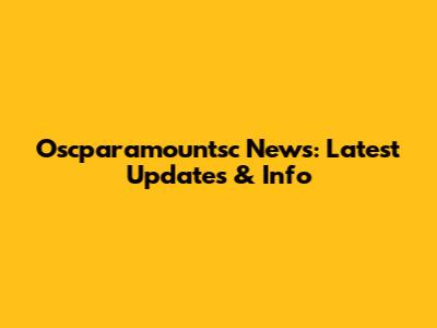 Oscparamountsc News: Latest Updates & Info