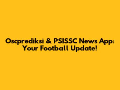Oscprediksi & PSISSC News App: Your Football Update!