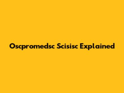 Oscpromedsc Scisisc Explained
