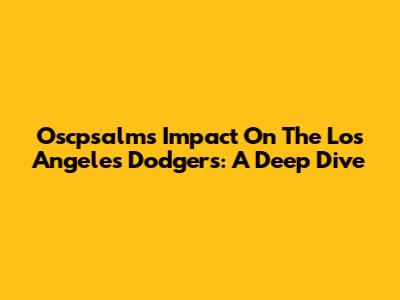 Oscpsalm's Impact On The Los Angeles Dodgers: A Deep Dive