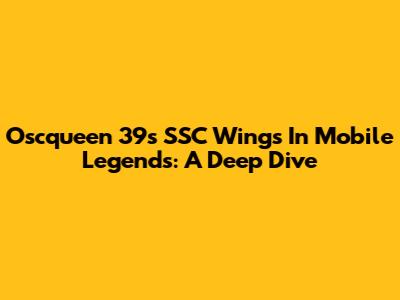 Oscqueen 39's SSC Wings In Mobile Legends: A Deep Dive
