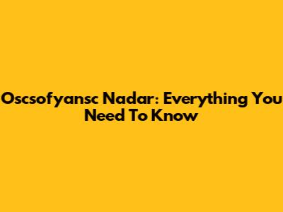 Oscsofyansc Nadar: Everything You Need To Know