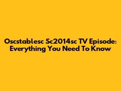 Oscstablesc Sc2014sc TV Episode: Everything You Need To Know