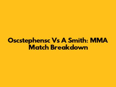 Oscstephensc Vs A Smith: MMA Match Breakdown