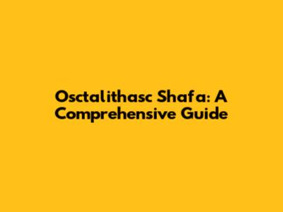 Osctalithasc Shafa: A Comprehensive Guide