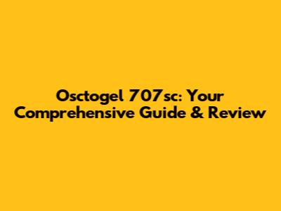 Osctogel 707sc: Your Comprehensive Guide & Review
