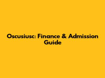 Oscusiusc: Finance & Admission Guide