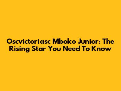 Oscvictoriasc Mboko Junior: The Rising Star You Need To Know