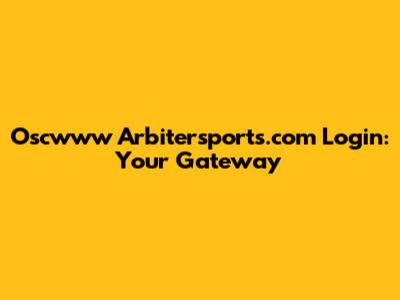 Oscwww Arbitersports.com Login: Your Gateway