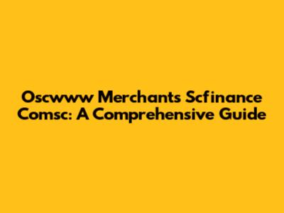 Oscwww Merchants Scfinance Comsc: A Comprehensive Guide