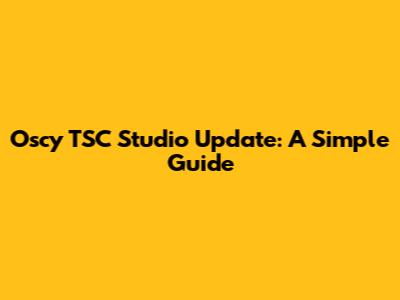 Oscy TSC Studio Update: A Simple Guide