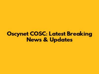 Oscynet COSC: Latest Breaking News & Updates