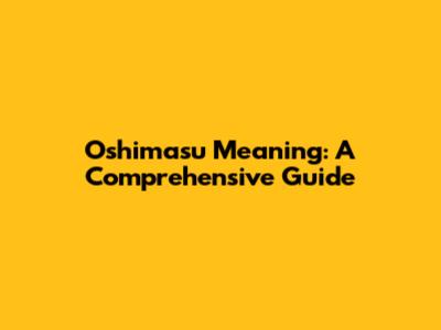 Oshimasu Meaning: A Comprehensive Guide