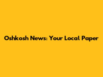 Oshkosh News: Your Local Paper