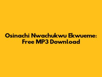 Osinachi Nwachukwu Ekwueme: Free MP3 Download