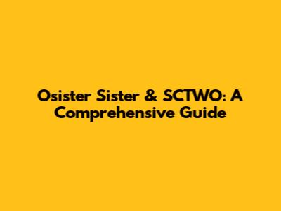 Osister Sister & SCTWO: A Comprehensive Guide
