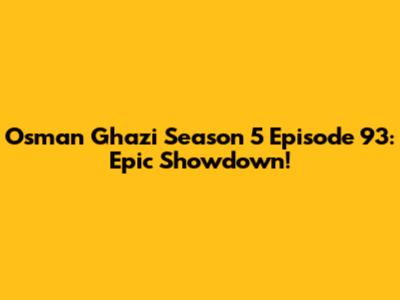 Osman Ghazi Season 5 Episode 93: Epic Showdown!