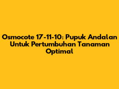 Osmocote 17-11-10: Pupuk Andalan Untuk Pertumbuhan Tanaman Optimal