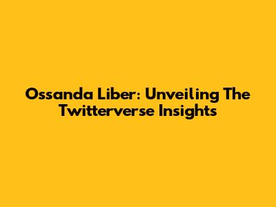Ossanda Liber: Unveiling The Twitterverse Insights