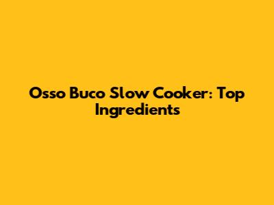 Osso Buco Slow Cooker: Top Ingredients
