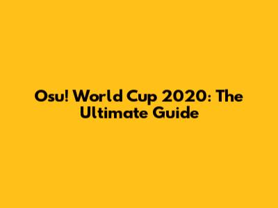 Osu! World Cup 2020: The Ultimate Guide