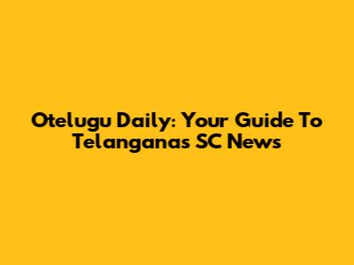 Otelugu Daily: Your Guide To Telangana's SC News