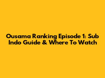Ousama Ranking Episode 1: Sub Indo Guide & Where To Watch